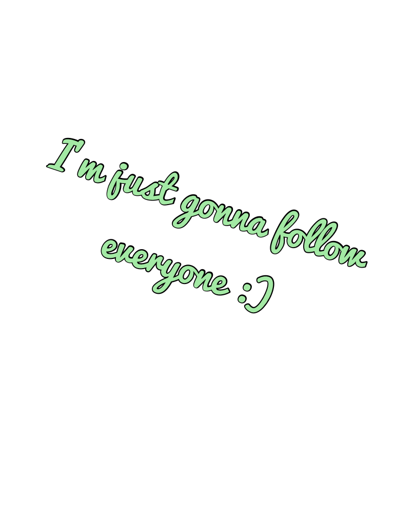 I'm just gonna follow everyone :)