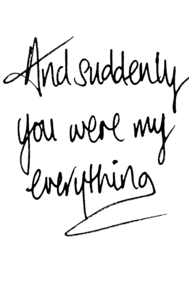 And Suddenly You Were My Everythinh