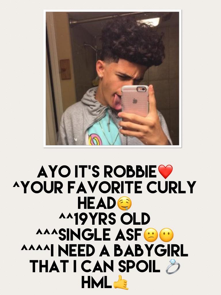 Ayo it's Robbie❤️
^Your favorite curly head🤤
^^19yrs old 
^^^single asf😕😶
^^^^i need a babygirl that I can spoil 💍
Hml🤙



