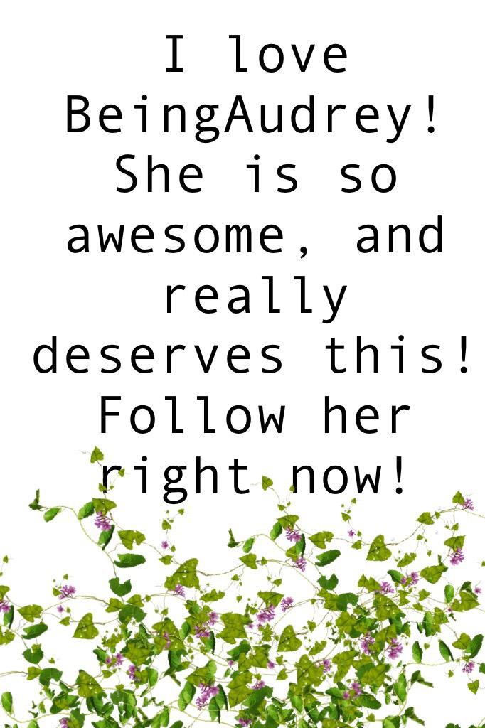 I love BeingAudrey! She is so awesome, and really deserves this! Follow her right now!