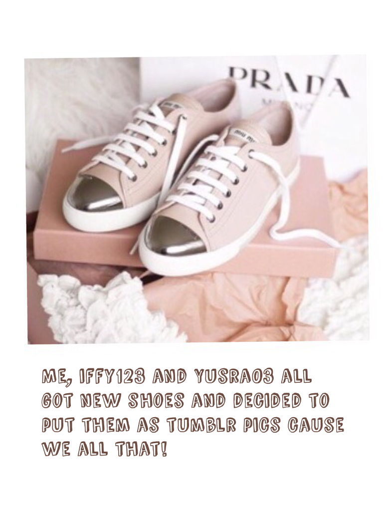 Me, iffy123 and Yusra03 all got new shoes and decided to put them as tumblr pics cause we all that!