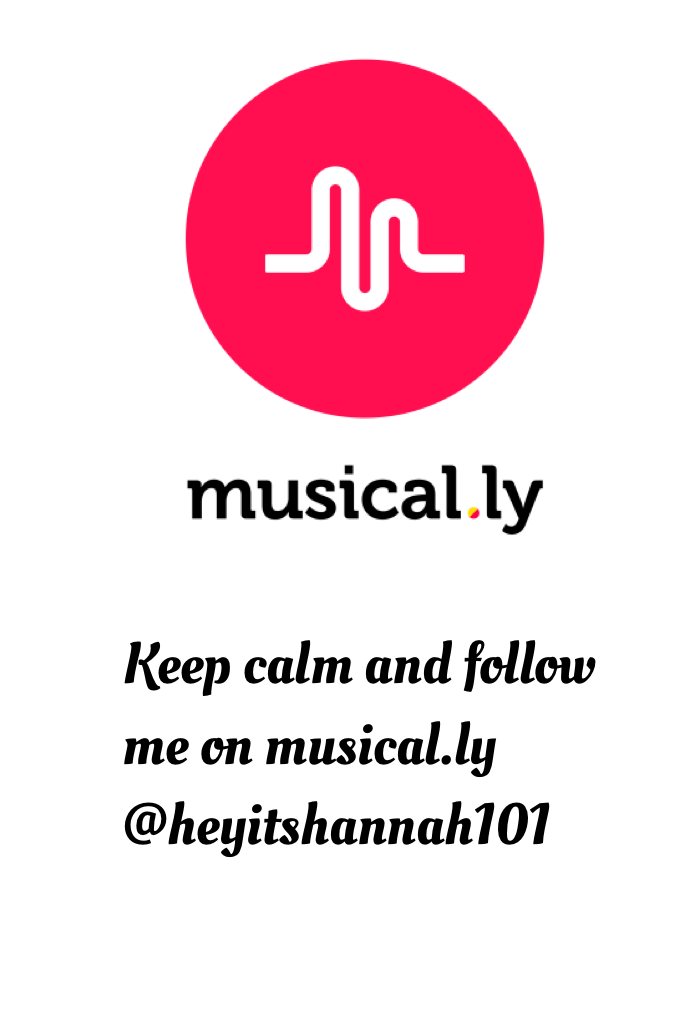 Keep calm and follow me on musical.ly @heyitshannah101