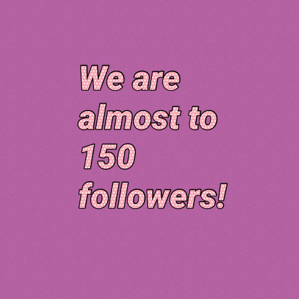 We are almost to 150 followers!