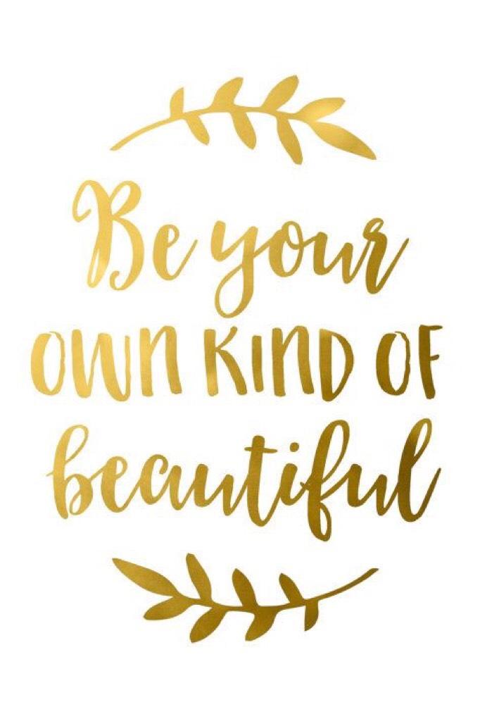 Be your own kind of beautiful! 