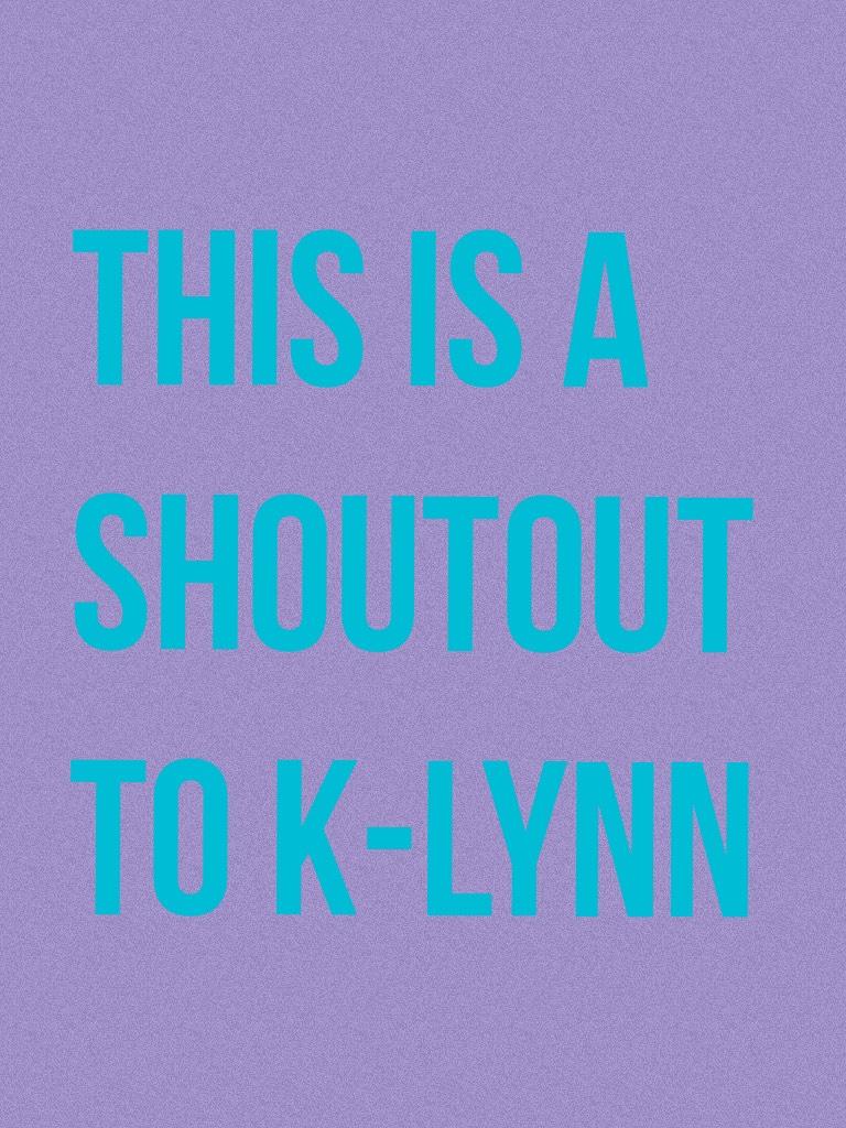 This is a shoutout to k-Lynn 