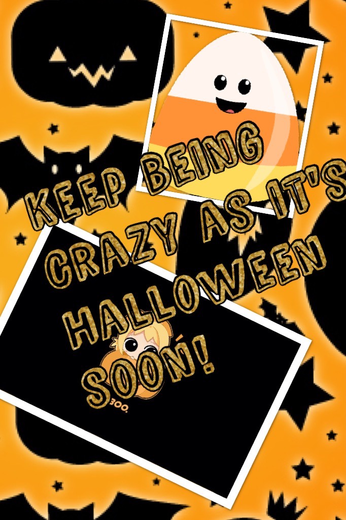 Keep Being Crazy as it's Halloween soon!