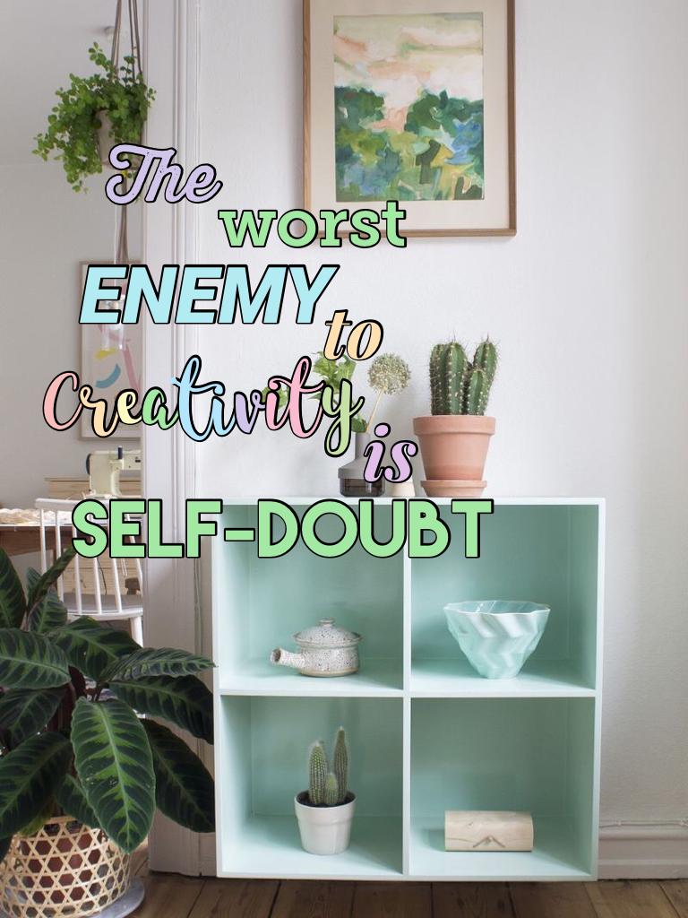 ~The worst enemy to creativity is self-doubt~