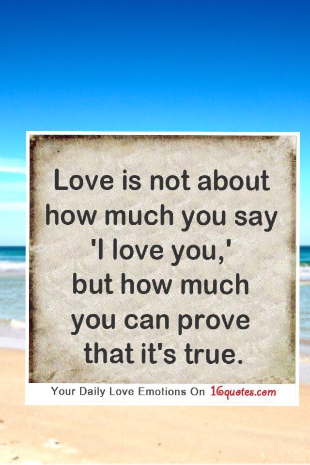 Love is not about how much u say I love u but how much u can prove that it's true 