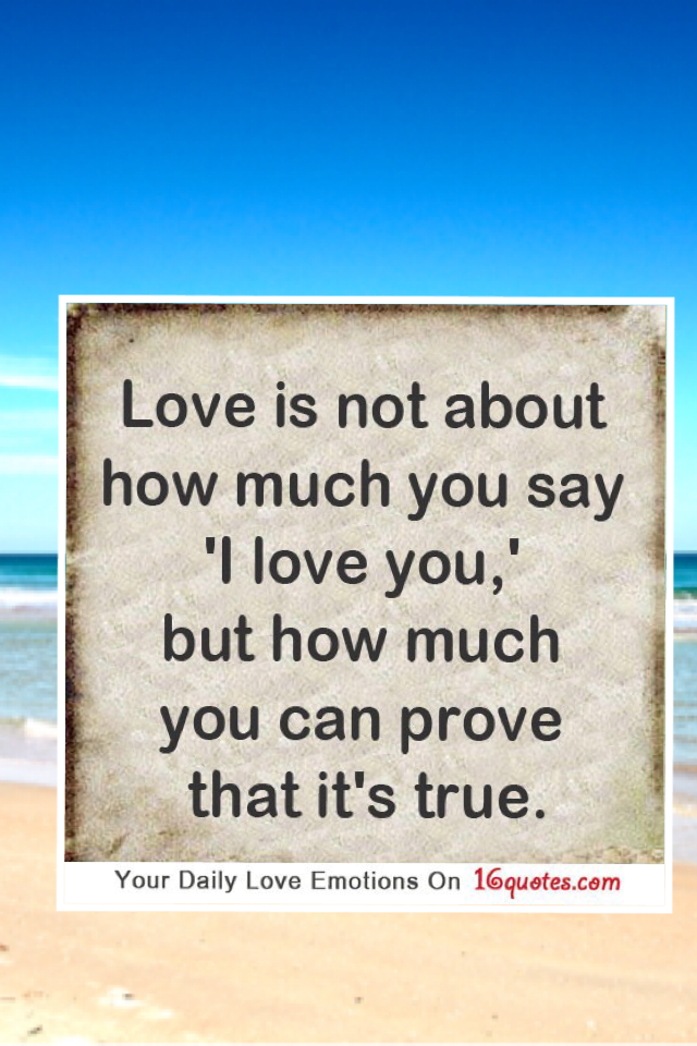 Love is not about how much u say I love u but how much u can prove that it's true 