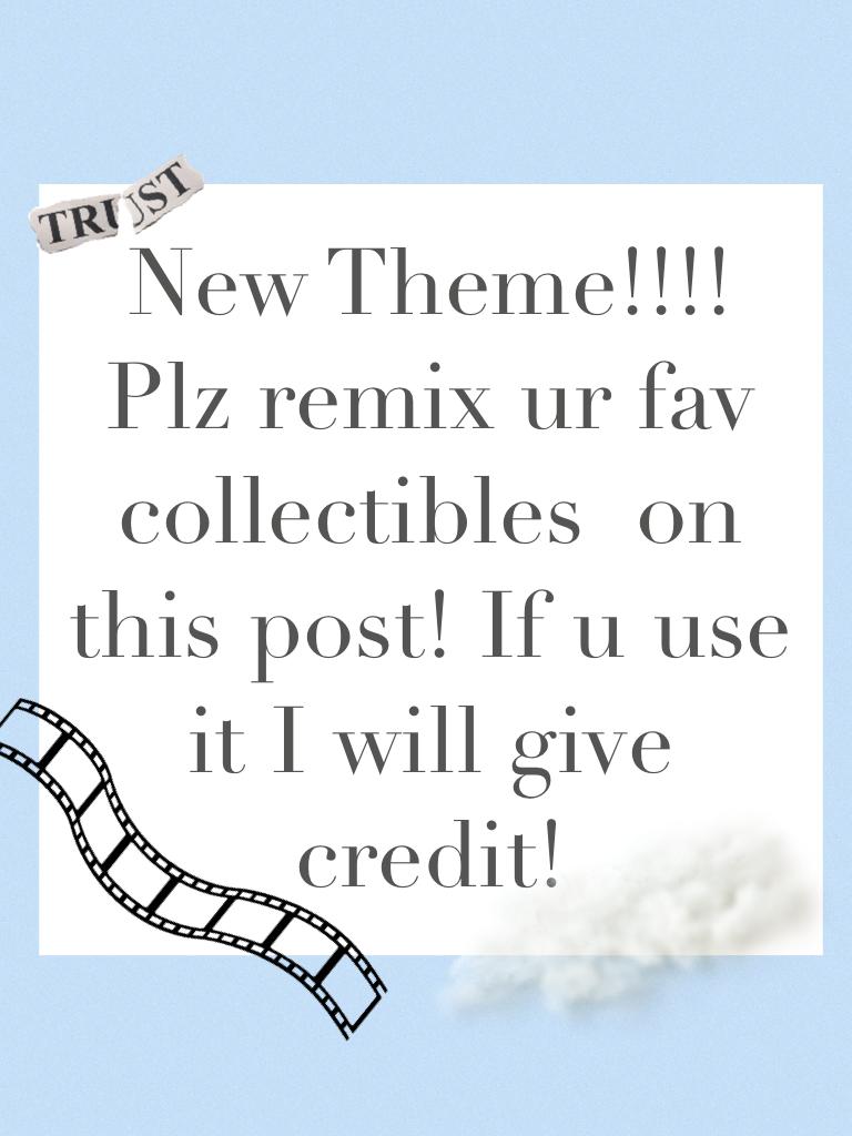 New Theme!!!! Plz remix ur fav collectibles  on this post! If u use it I will give credit!