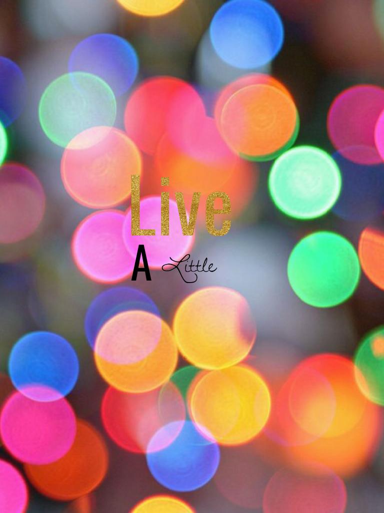 Live a little!