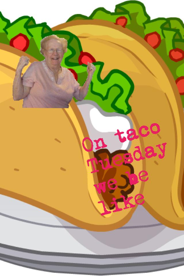 On taco Tuesday we be like 