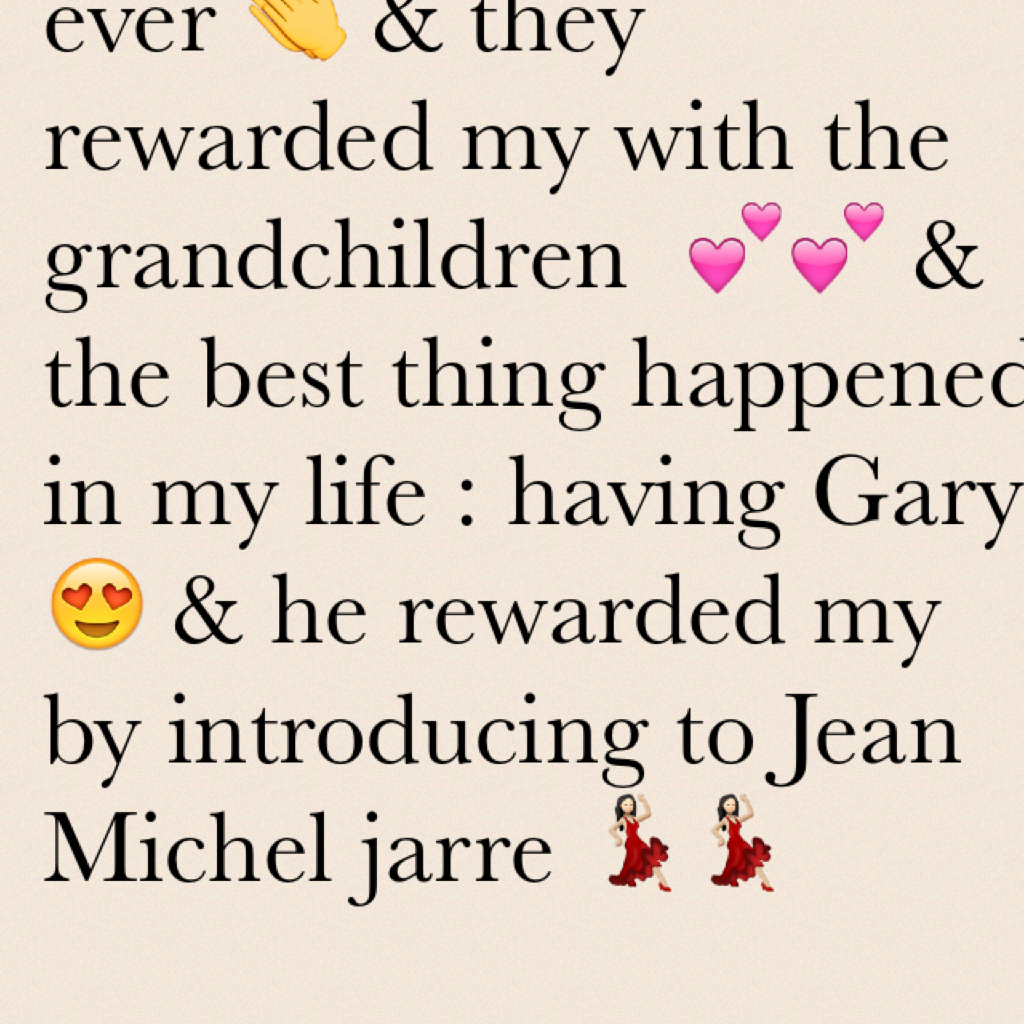 Tonight I had the answer to all the questions in my life.
I have the best chicken ever 👏 & they rewarded my with the grandchildren  💕💕 & the best thing happened in my life : having Gary 😍 & he rewarded my by introducing to Jean Michel jarre 💃🏻💃🏻 