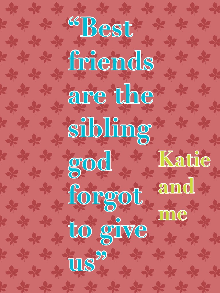 “Best friends are the sibling god forgot to give us”