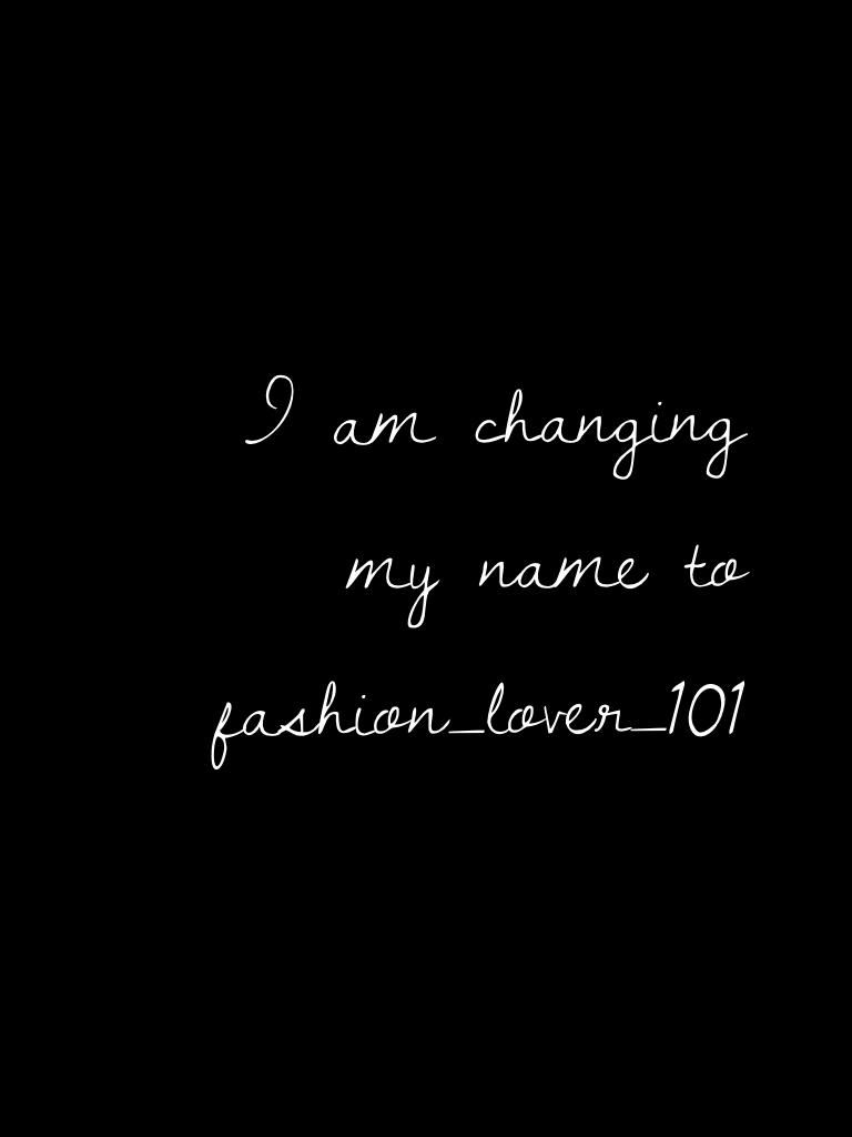 I am changing my name to fashion_lover_101