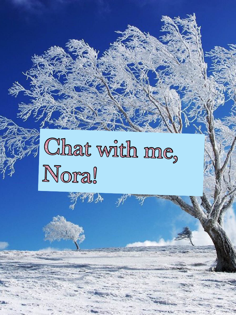 Chat with me, Nora!