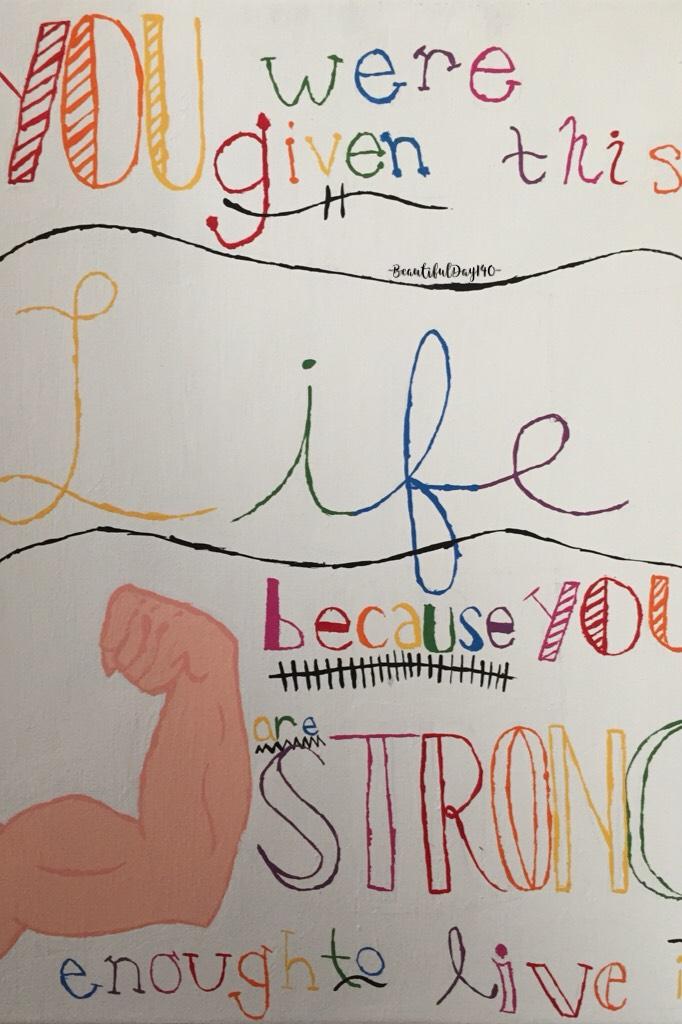 “You were given this life because you are strong enough to live it.”
This is one of my favorite quotes!!! I’m so sorry I haven’t posted in so long, but I promise I’ll post more often now!!!! Hope you guys like it, and I hope you all have a great day!❤️