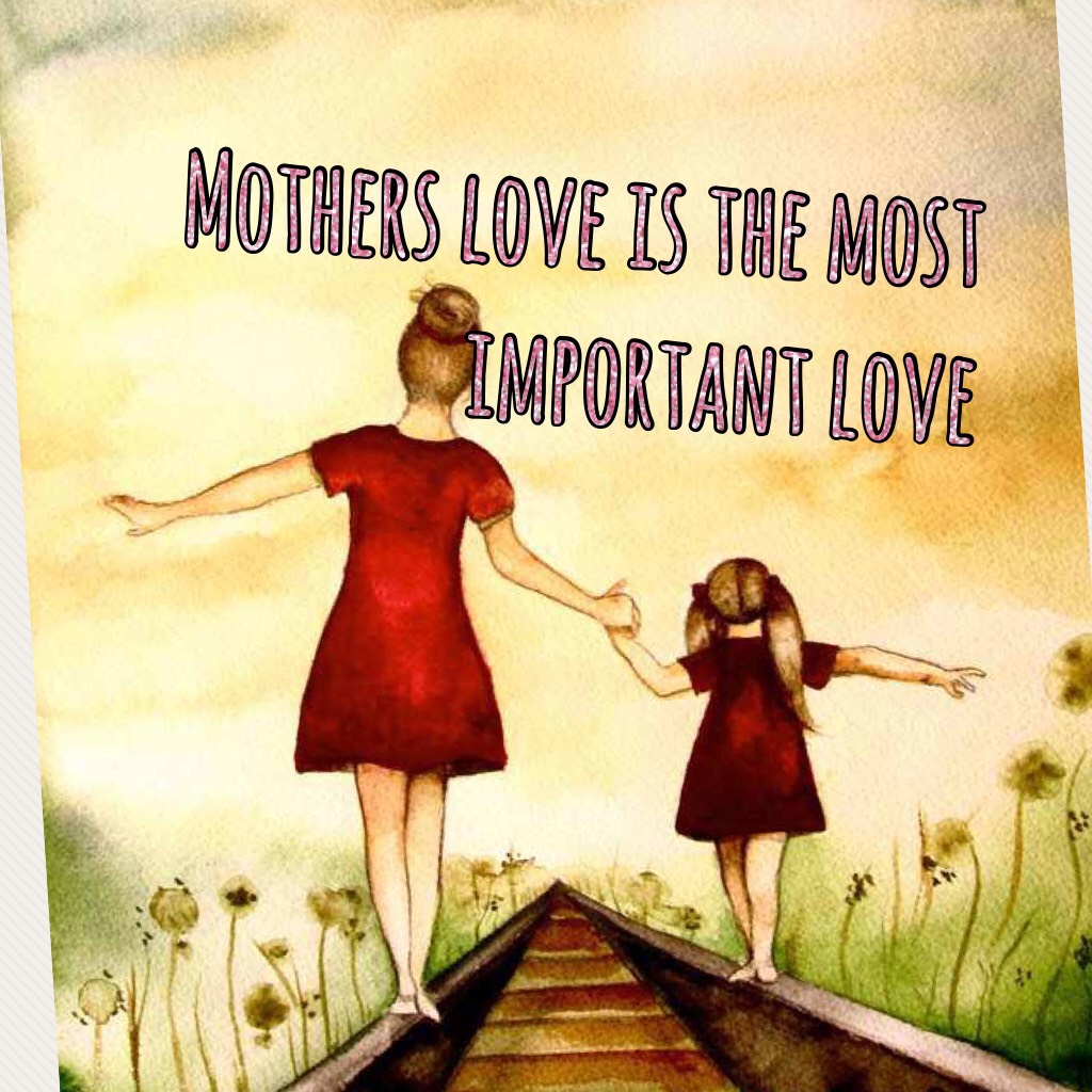 Mothers love is the most important love 