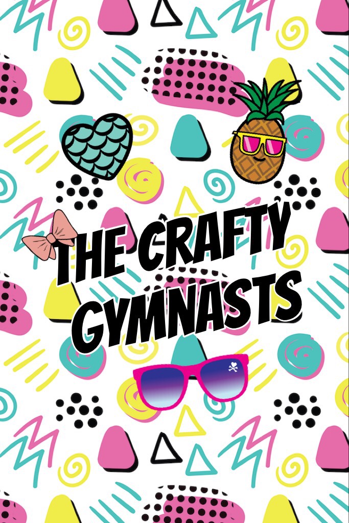 The Crafty Gymnasts Subsribe to our YouTube channel