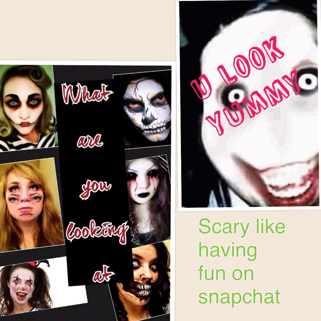 Scary like having fun on snapchat