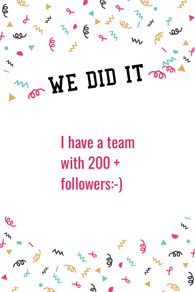 I have a team with 200 + followers:-)