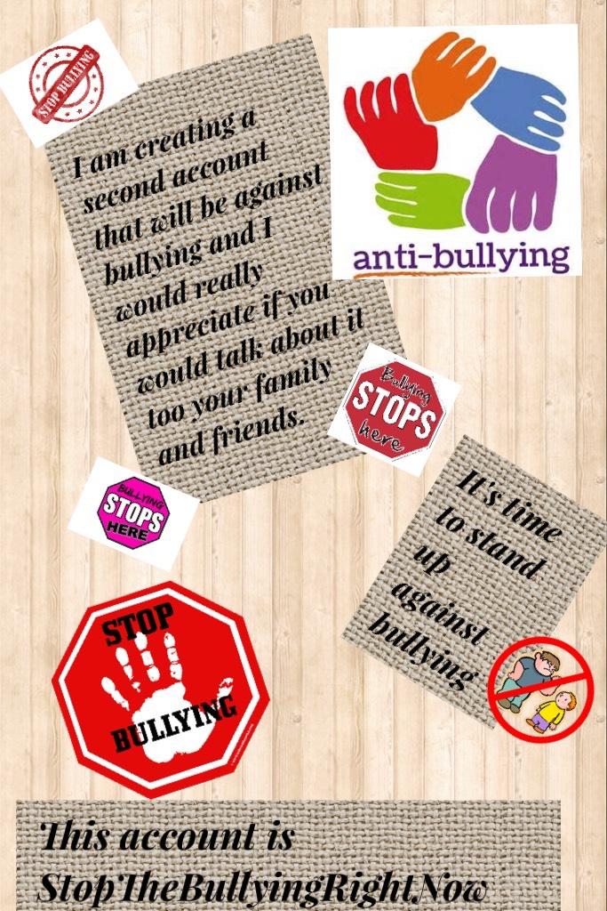 I decided to create an account made to stand against bullying. For more info, look at the collage!!