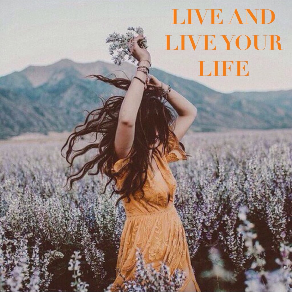 LIVE AND LIVE YOUR LIFE