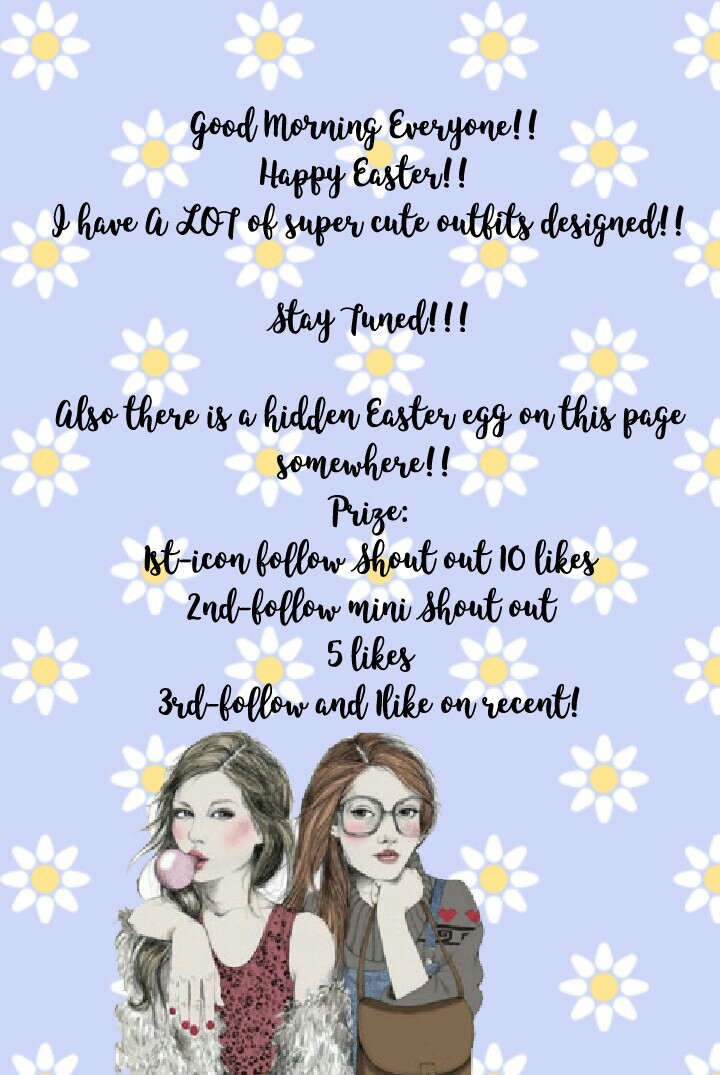 Good Morning Everyone!! 
Happy Easter!! 
I have A LOT of super cute outfits designed!!

Stay Tuned!!!

Also there is a hidden Easter egg on this page somewhere!! 
Prize:
1st-icon follow Shout out 10 likes
2nd-follow mini Shout out
5 likes
3rd-follow and 1