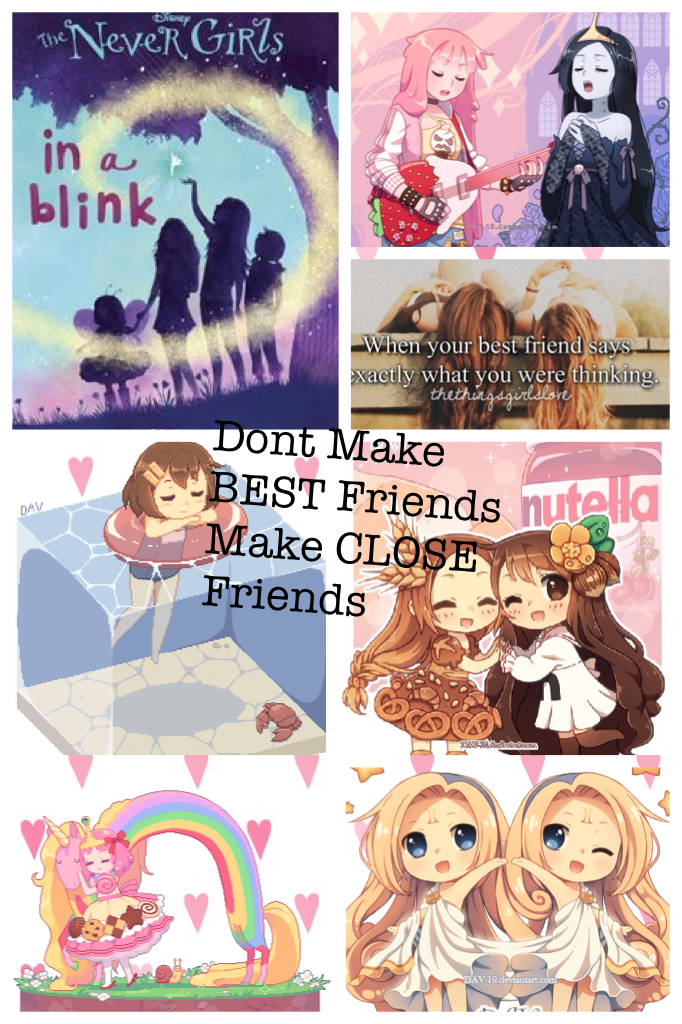Dont Make BEST Friends Make CLOSE Friends