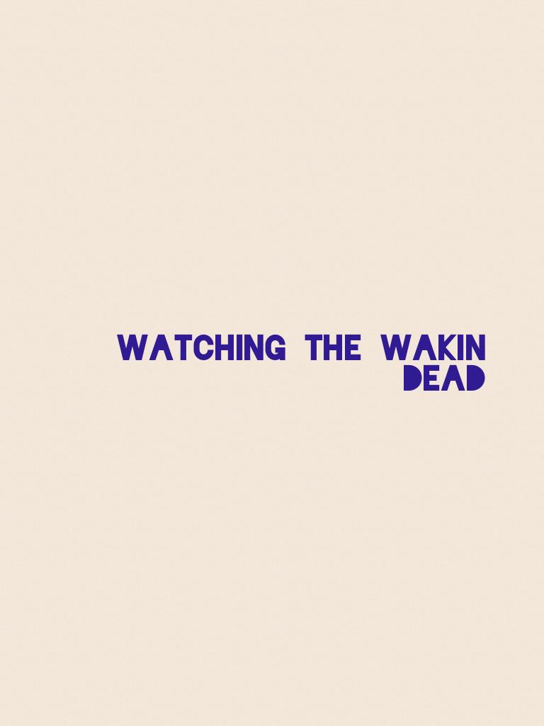 Watching the wakin dead