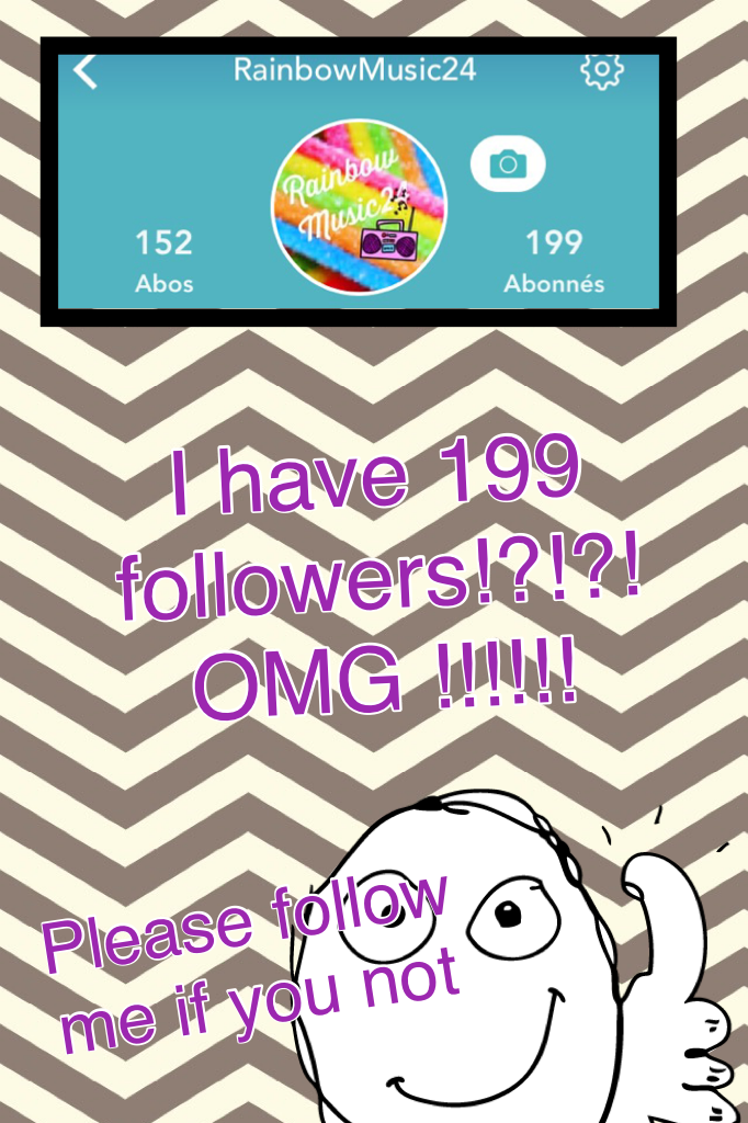 I have 199 followers!?!?! OMG !!!!!! 