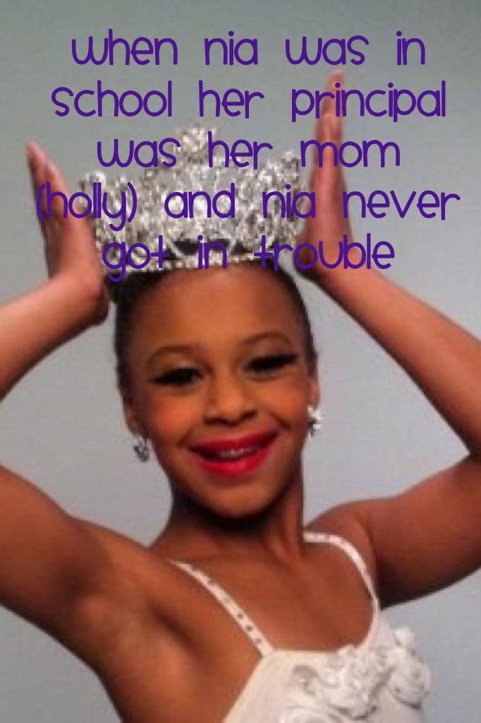 When Nia was in school her principal was her mom (holly) and Nia never got in trouble 
