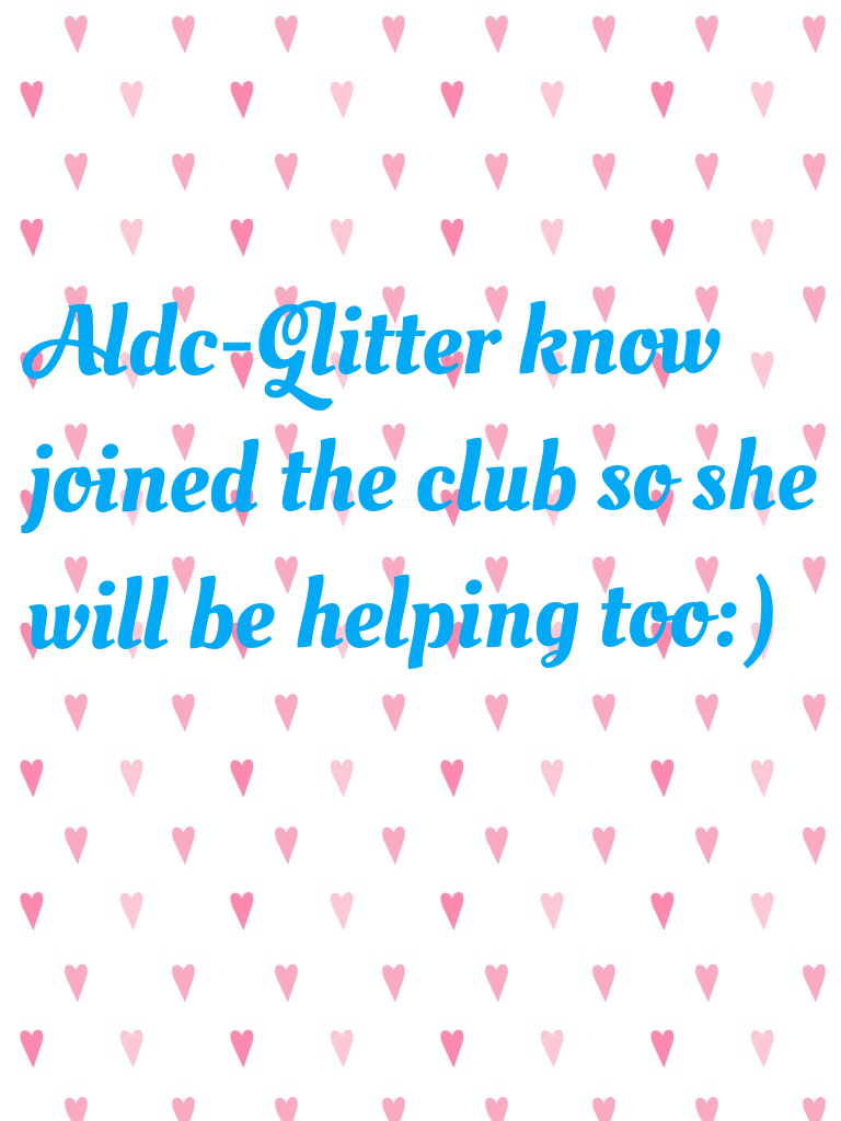 Aldc-skittles has know joined the club so she will be helping too:)