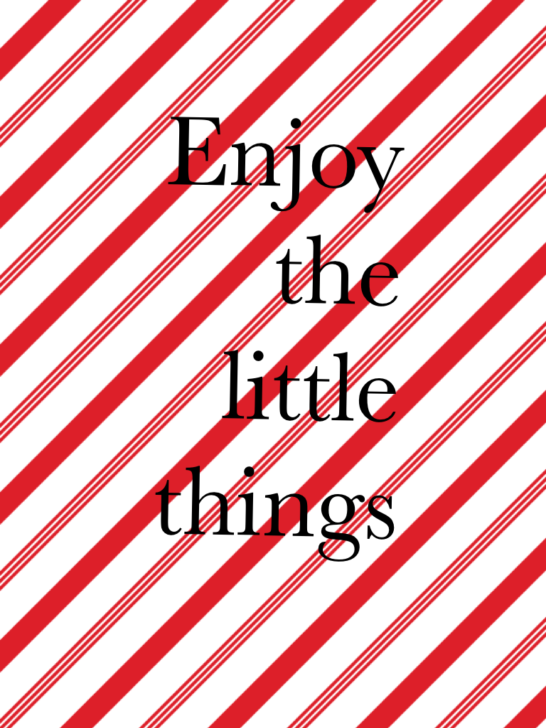 Enjoy 
the 
little 
things