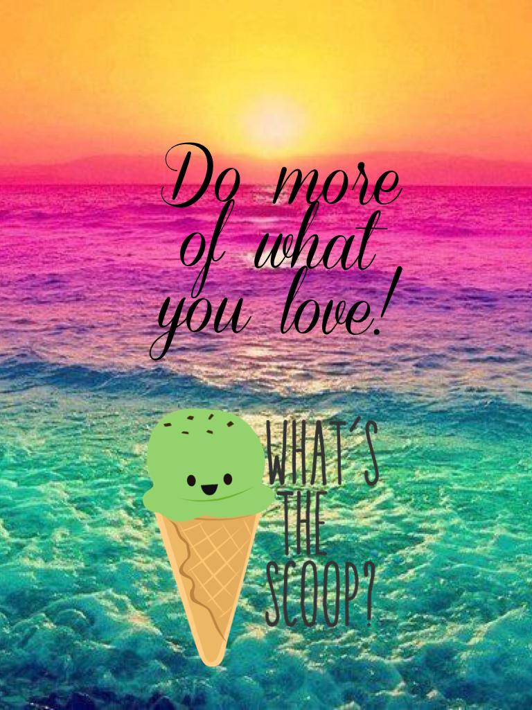 Do more of what you love!