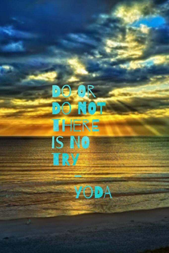 Do or do not there is no try