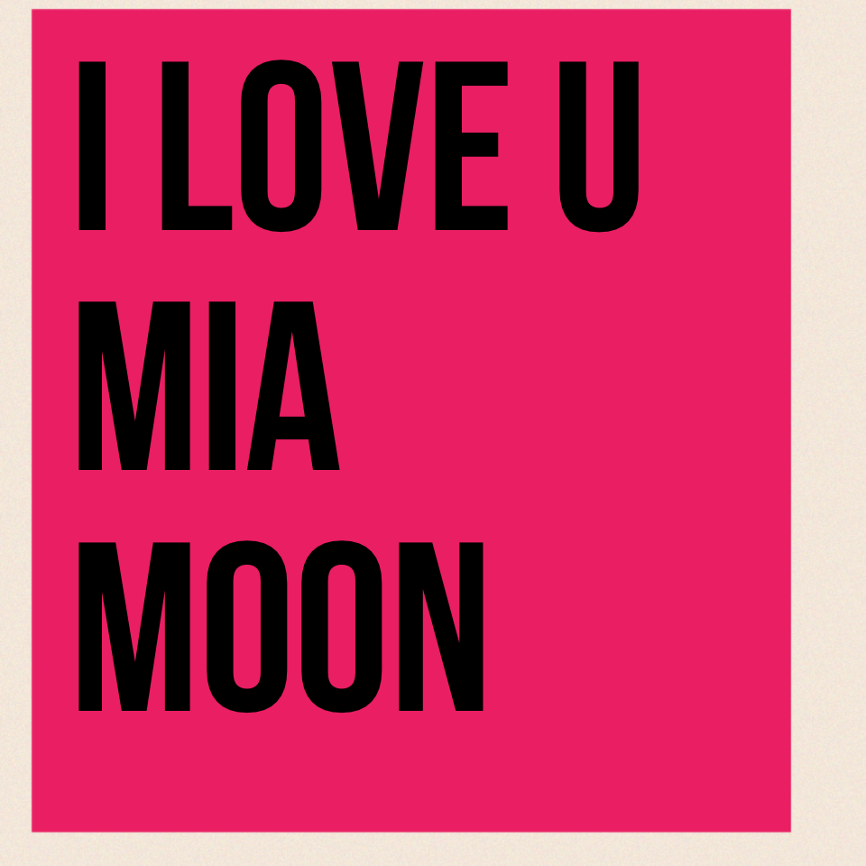 I love u Mia moon