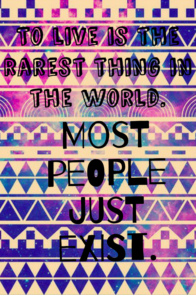 Most people just exist.