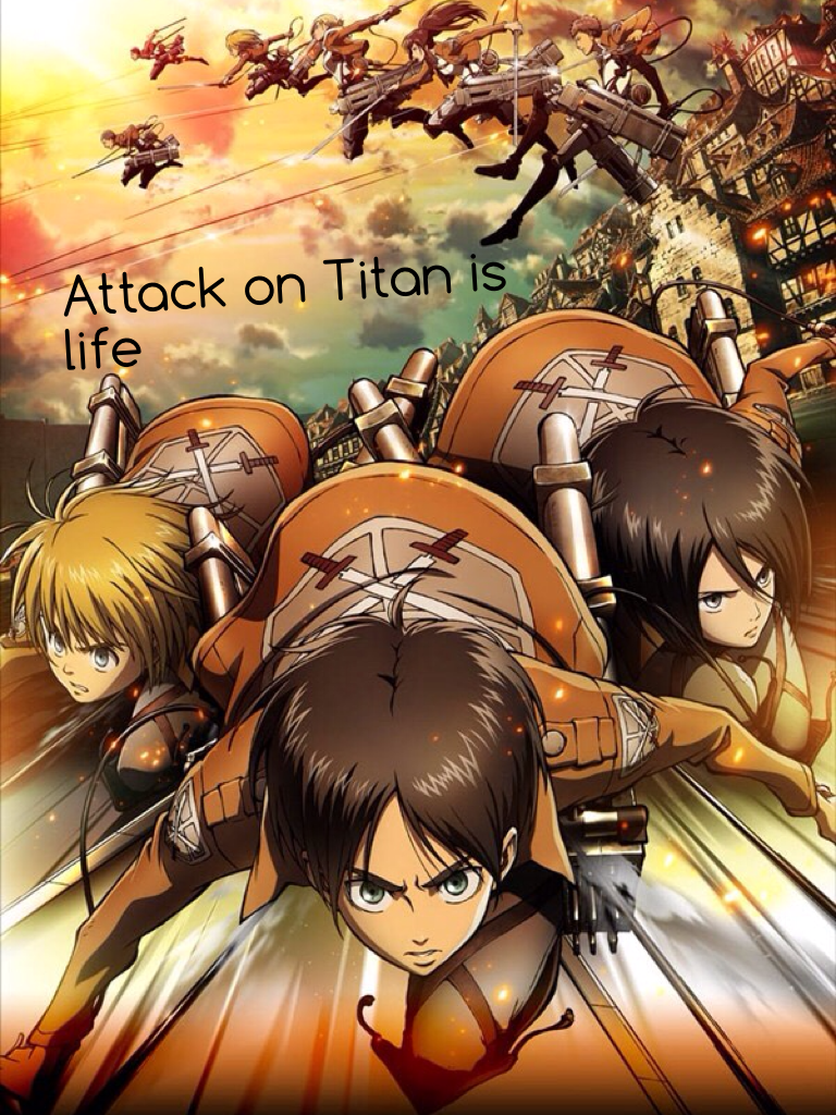 Attack on Titan is life 