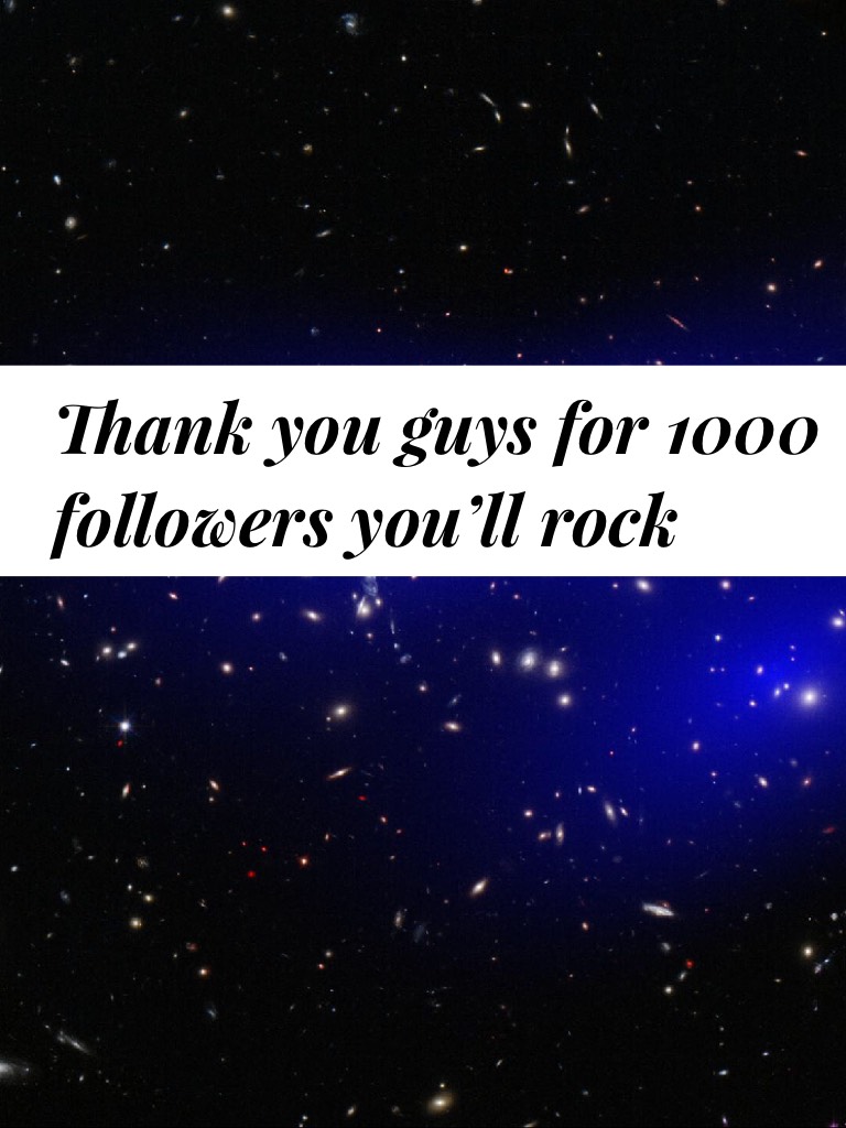Thank you guys for 1000 followers you’ll rock