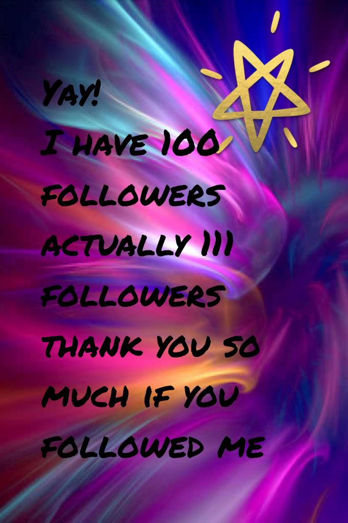 Yay!
I have 100 followers actually 111 followers thank you so much if you followed me 