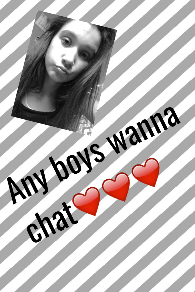 Any boys wanna chat❤️❤️❤️