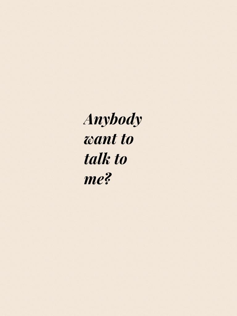 Anybody want to talk to me?
