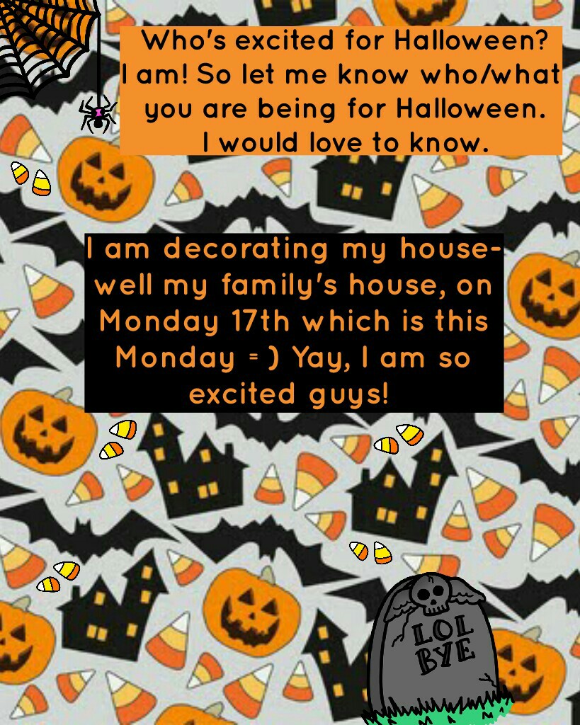 Hi guys. I am soooo excited for Halloween 🎃🎃🎃 I REALLY WANNA KNOW WHAT YOU ARE BEING FOR HALLOWEEN IN THE MOST NON-CREEPY WAY. 😂😜 Lol. 