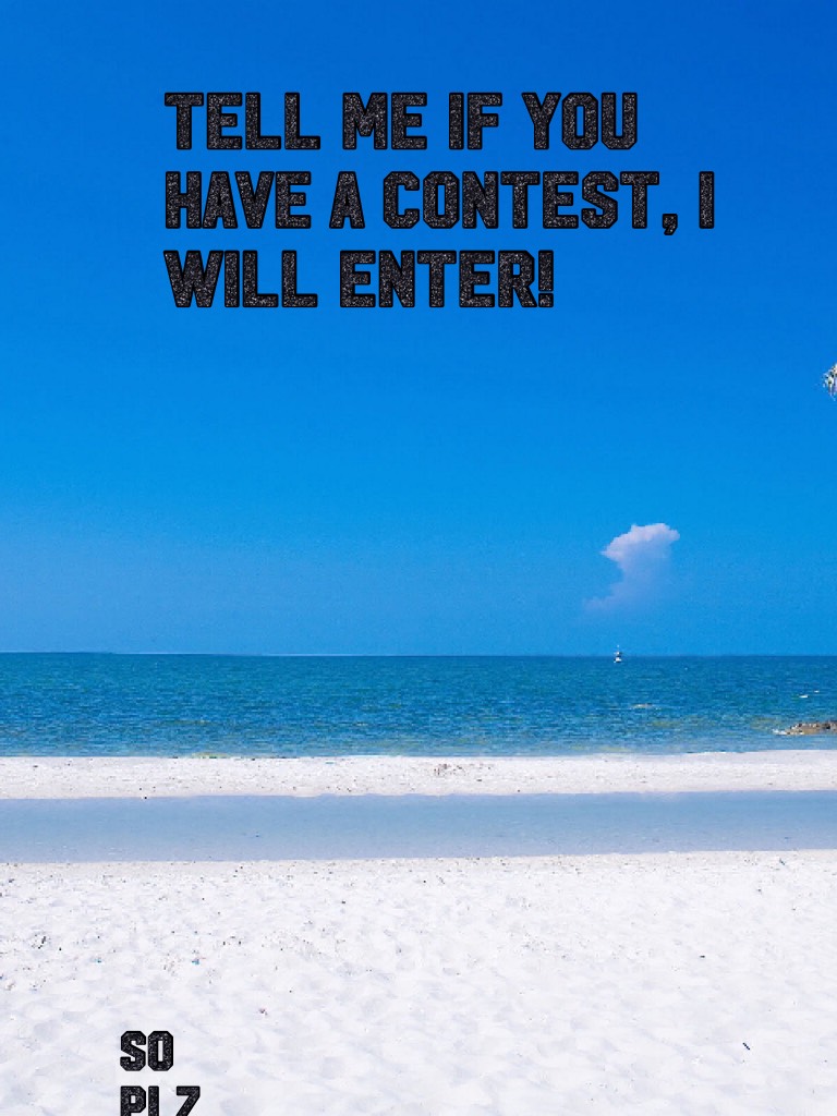 TELL ME IF YOU HAVE A CONTEST, I WILL ENTER!
