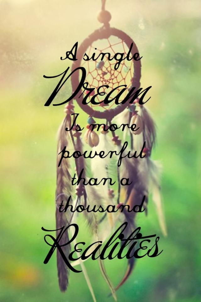 A single dream is more powerful than a thousand realities