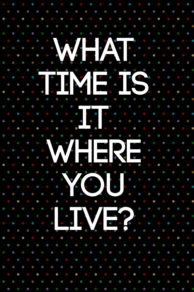 What time is it where you live?