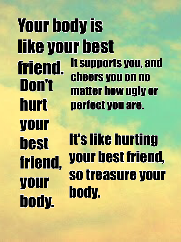 Your body is like your best friend.