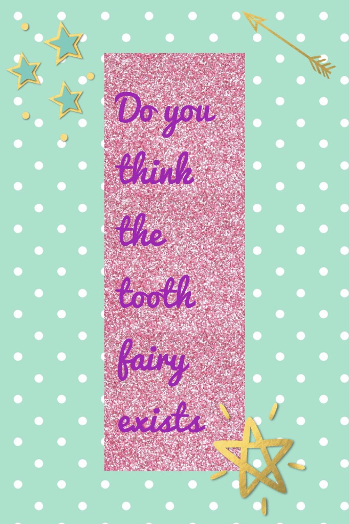 Do you think the tooth fairy exists 