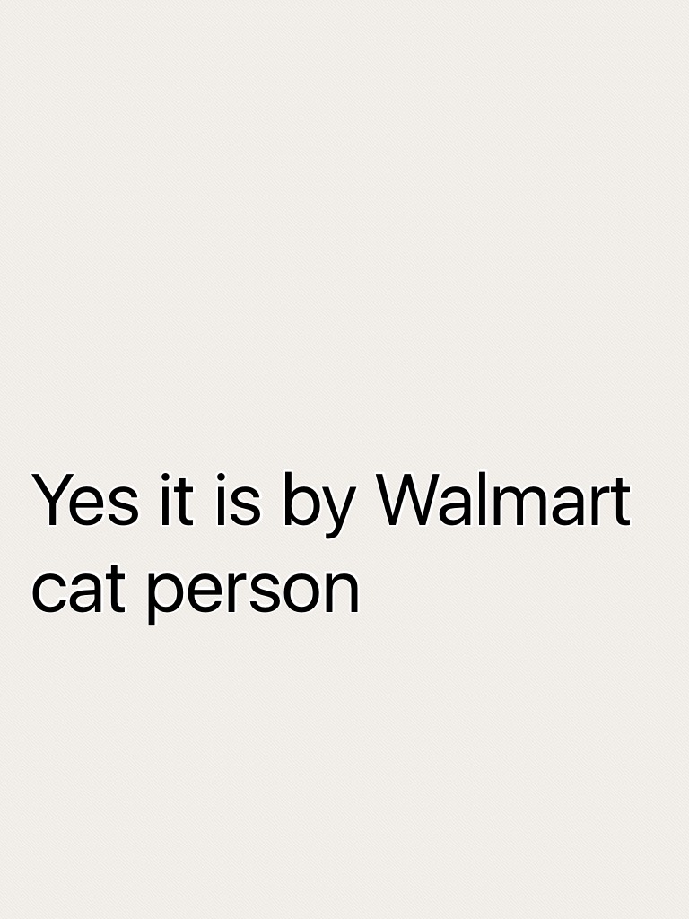 Yes it is by Walmart cat person 